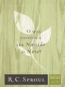 O que significa ser nascido de novo? R. C. Sproul